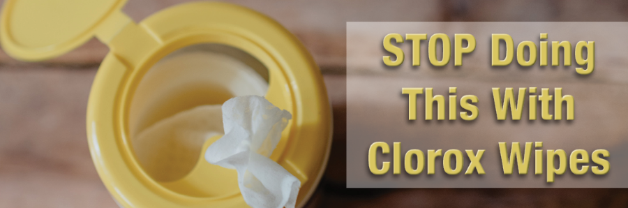 STOP Doing These 6 Things with Clorox Wipes (or any other Disinfecting Wipe)